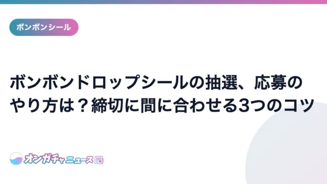 ボンボンドロップシールの抽選、応募のやり方は?締切に間に合わせる3つのコツ のアイキャッチ