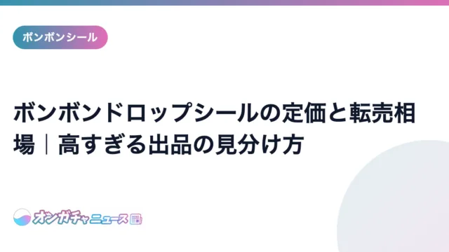 ボンボンドロップシールの定価と転売相場｜高すぎる出品の見分け方 のアイキャッチ