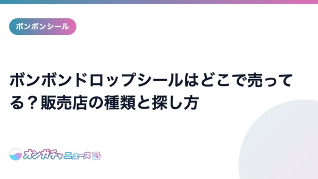 ボンボンドロップシールはどこで売ってる？販売店の種類と探し方 のアイキャッチ