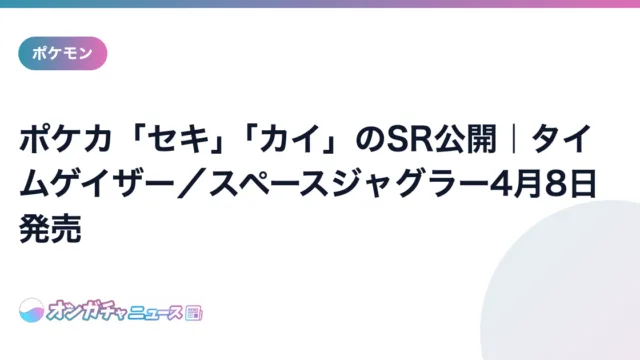 ポケカ「セキ」「カイ」のSR公開｜タイムゲイザー／スペースジャグラー4月8日発売 のアイキャッチ