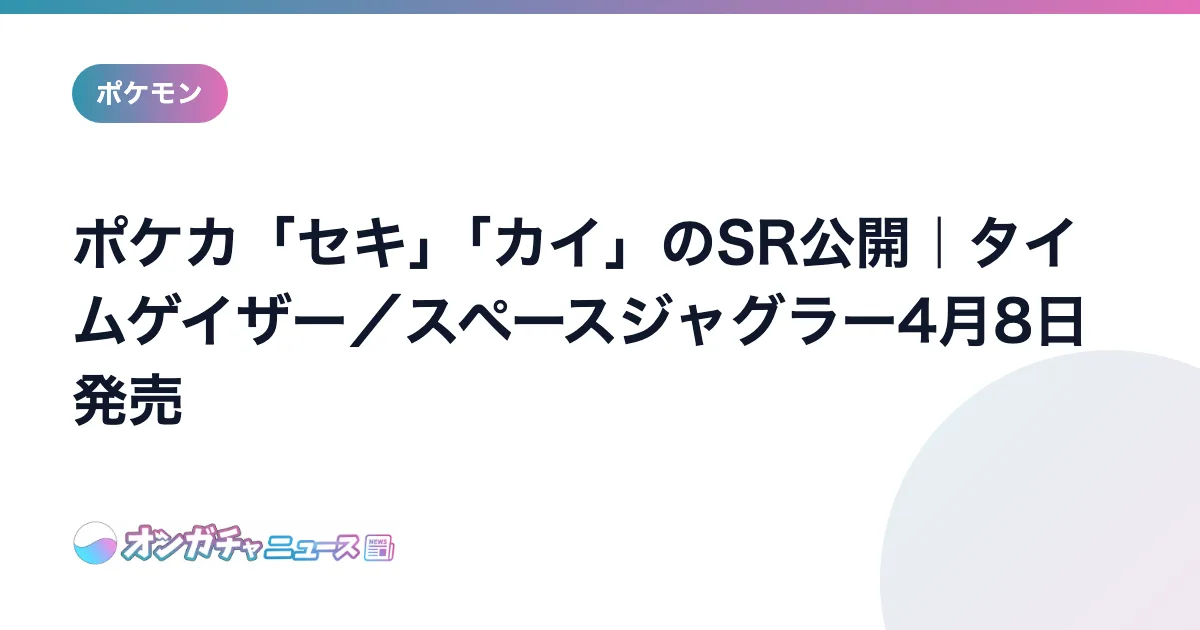 ポケカ「セキ」「カイ」のSR公開｜タイムゲイザー／スペースジャグラー4月8日発売 のアイキャッチ