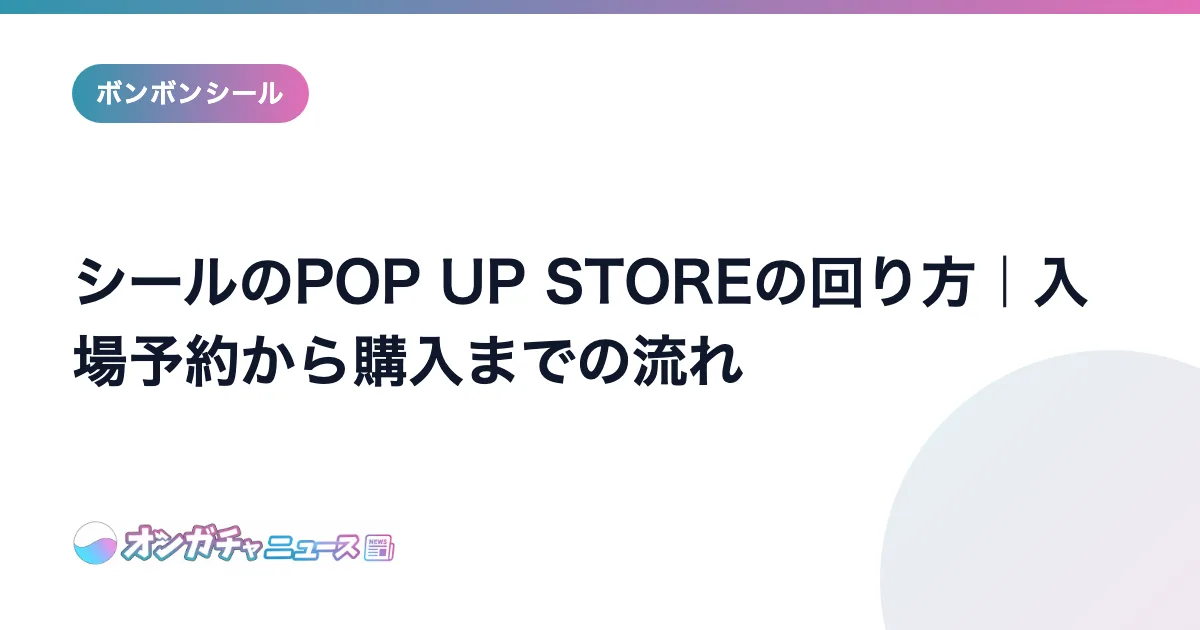 シールのPOP UP STOREの回り方｜入場予約から購入までの流れ のアイキャッチ
