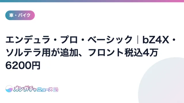 エンデュラ・プロ・ベーシック｜bZ4X・ソルテラ用が追加、フロント税込4万6200円 のアイキャッチ