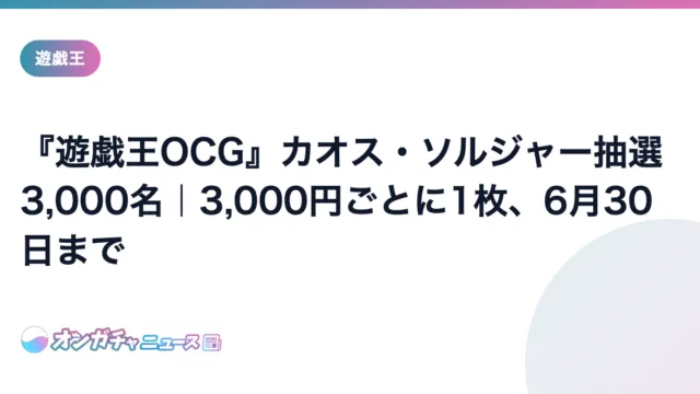 『遊戯王OCG』カオス・ソルジャー抽選3,000名|3,000円ごとに1枚、6月30日まで のアイキャッチ