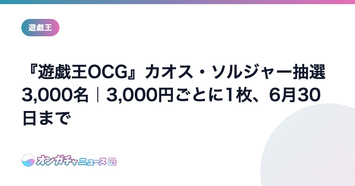 『遊戯王OCG』カオス・ソルジャー抽選3,000名｜3,000円ごとに1枚、6月30日まで のアイキャッチ