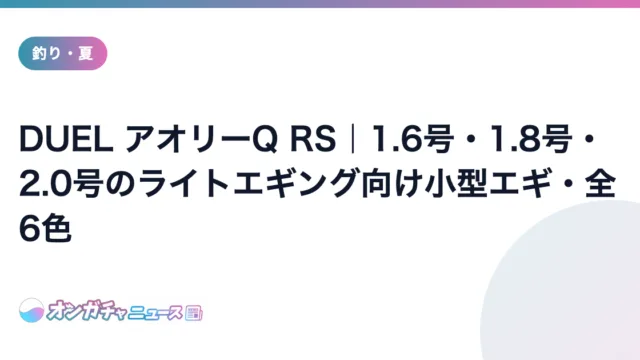 DUEL アオリーQ RS|1.6号・1.8号・2.0号のライトエギング向け小型エギ・全6色 のアイキャッチ