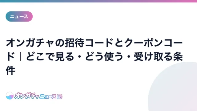 オンガチャの招待コードとクーポンコード｜どこで見る・どう使う・受け取る条件 のアイキャッチ