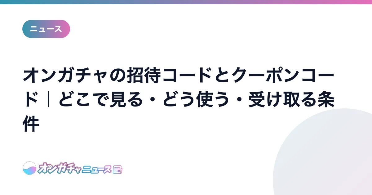 オンガチャの招待コードとクーポンコード｜どこで見る・どう使う・受け取る条件 のアイキャッチ