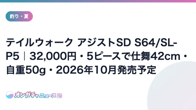 テイルウォーク アジストSD S64/SL-P5|32,000円・5ピースで仕舞42cm・自重50g・2026年10月発売予定 のアイキャッチ