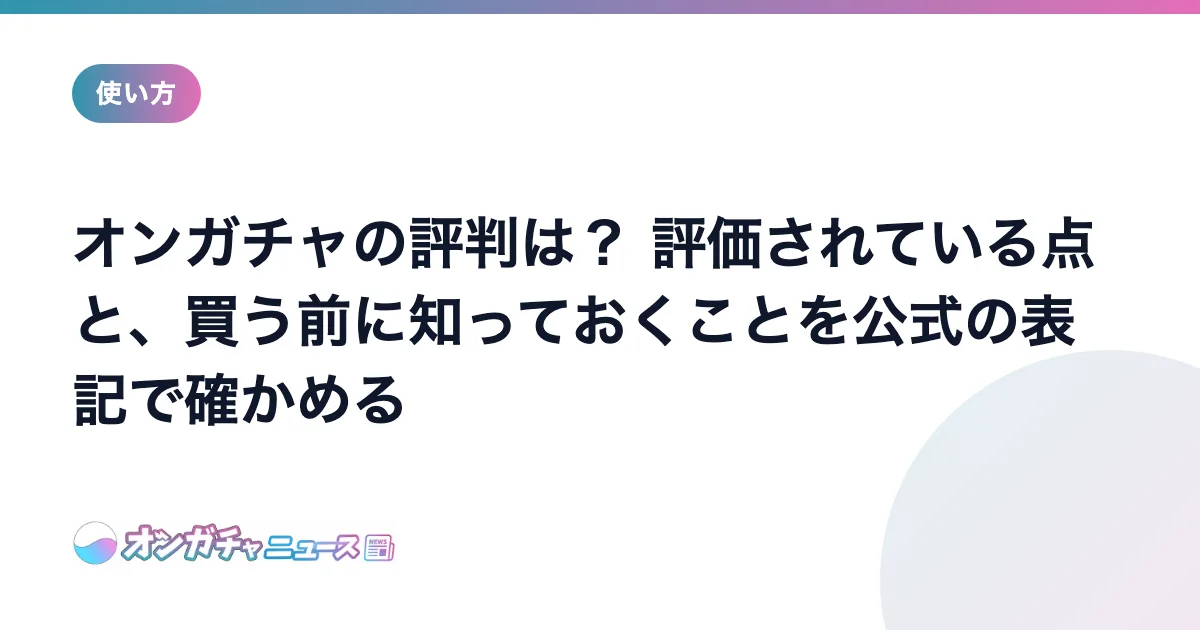 オンガチャの評判は？ 評価されている点と買う前に知っておくこと