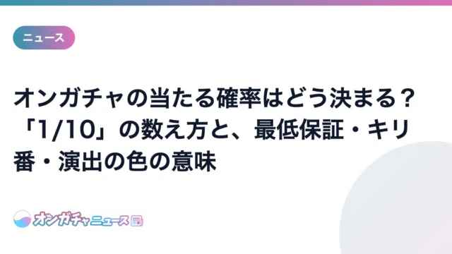 オンガチャの当たる確率はどう決まる? 「1/10」の数え方と、最低保証・キリ番・演出の色の意味 のアイキャッチ