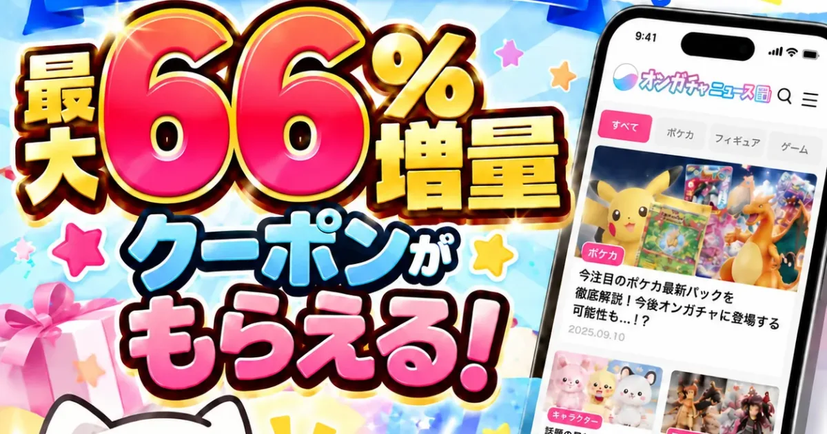 オンガチャニュース限定 最大66%増量クーポンがもらえる